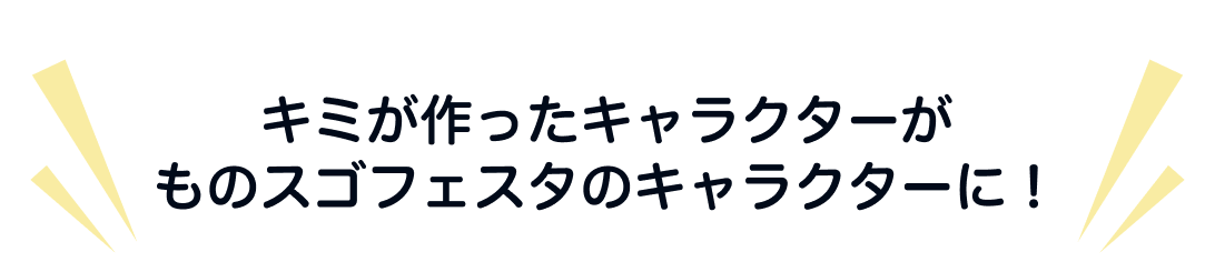 キミが作ったキャラクターがキャラクターがものスゴフェスタのキャラクターに！